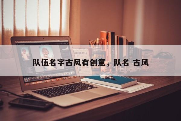 队伍名字古风有创意,队名 古风