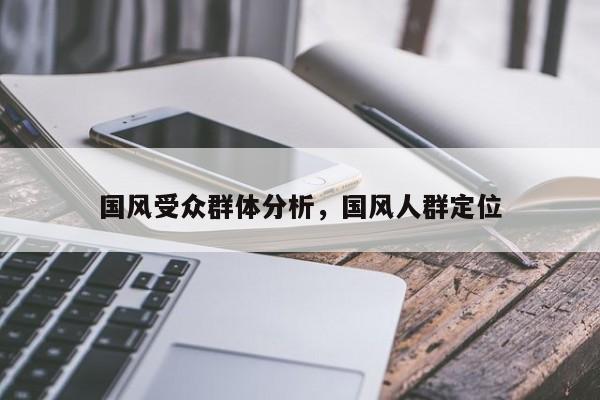 国风受众群体分析,国风人群定位
